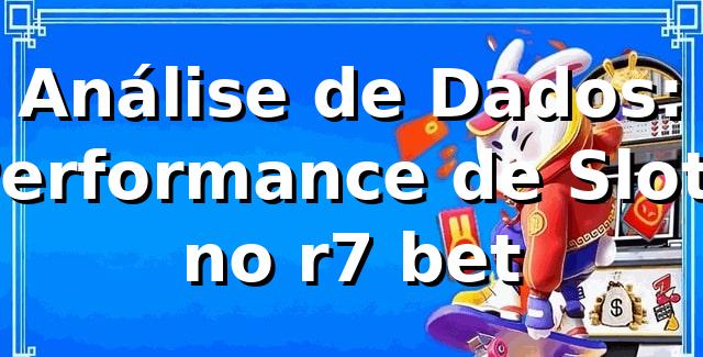 Análise de Dados: Performance de Slots no r7 bet 📊 1 Análise de Dados: Performance de Slots no r7 bet 📊
